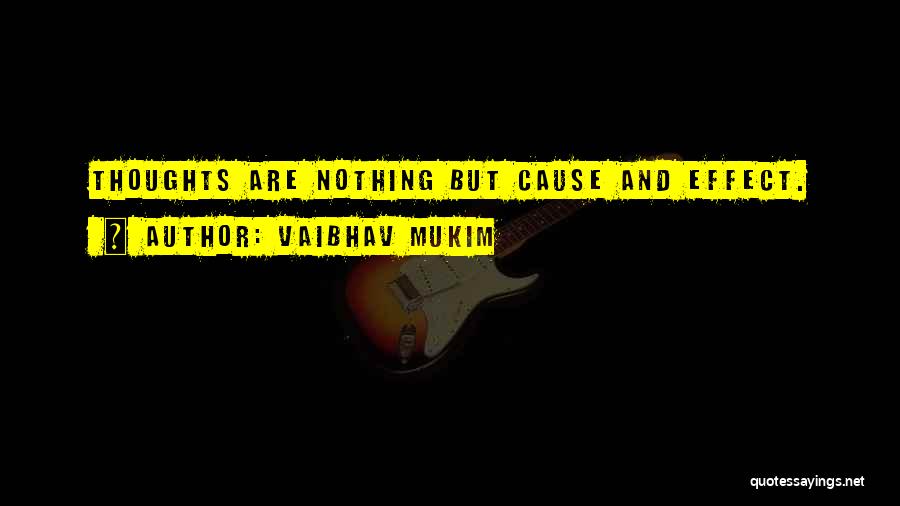 Vaibhav Mukim Quotes: Thoughts Are Nothing But Cause And Effect.