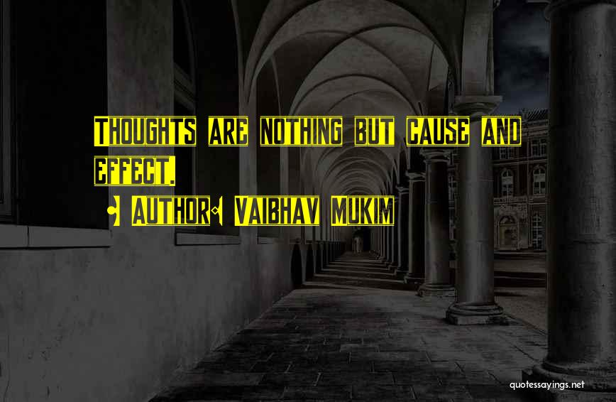 Vaibhav Mukim Quotes: Thoughts Are Nothing But Cause And Effect.