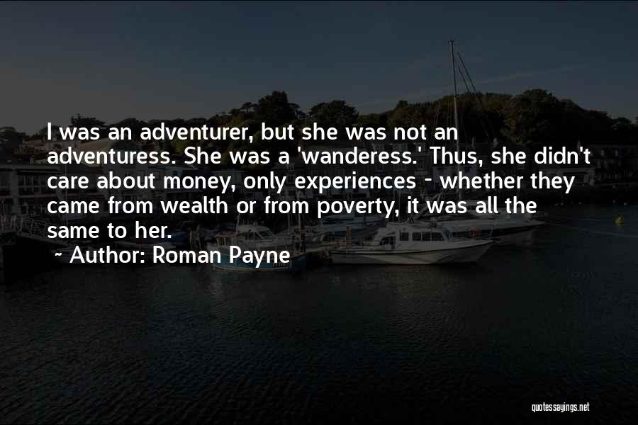 Roman Payne Quotes: I Was An Adventurer, But She Was Not An Adventuress. She Was A 'wanderess.' Thus, She Didn't Care About Money,
