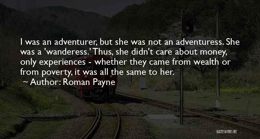 Roman Payne Quotes: I Was An Adventurer, But She Was Not An Adventuress. She Was A 'wanderess.' Thus, She Didn't Care About Money,