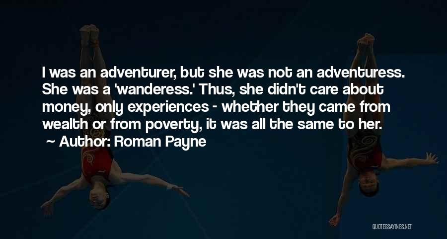 Roman Payne Quotes: I Was An Adventurer, But She Was Not An Adventuress. She Was A 'wanderess.' Thus, She Didn't Care About Money,