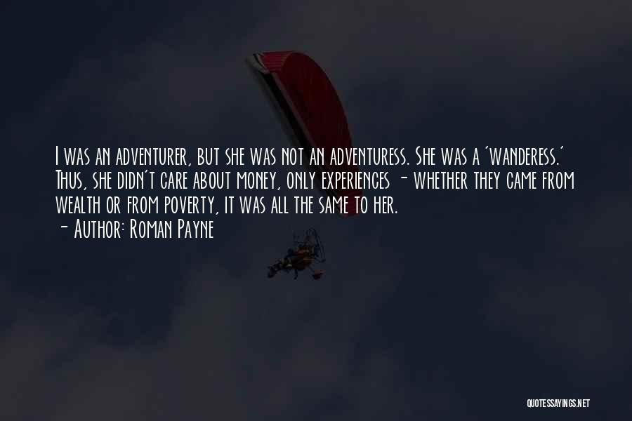 Roman Payne Quotes: I Was An Adventurer, But She Was Not An Adventuress. She Was A 'wanderess.' Thus, She Didn't Care About Money,