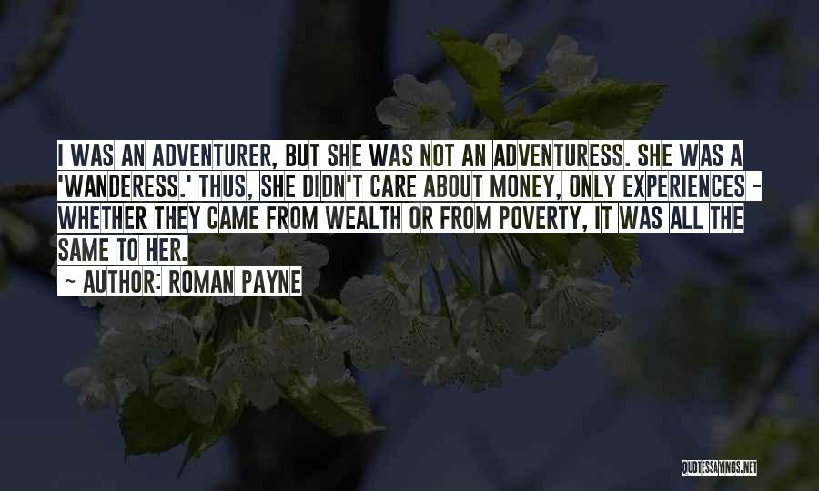 Roman Payne Quotes: I Was An Adventurer, But She Was Not An Adventuress. She Was A 'wanderess.' Thus, She Didn't Care About Money,