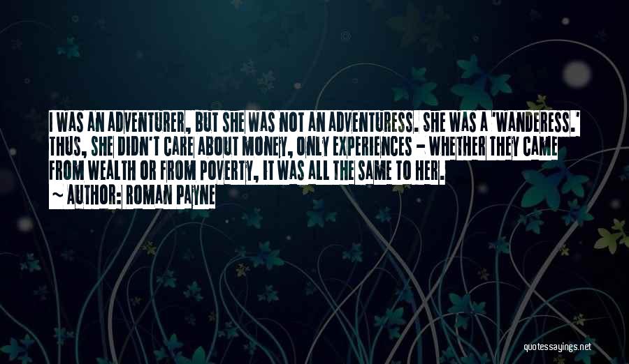 Roman Payne Quotes: I Was An Adventurer, But She Was Not An Adventuress. She Was A 'wanderess.' Thus, She Didn't Care About Money,