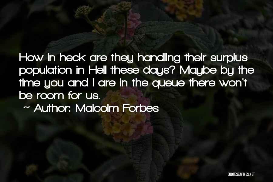 Malcolm Forbes Quotes: How In Heck Are They Handling Their Surplus Population In Hell These Days? Maybe By The Time You And I