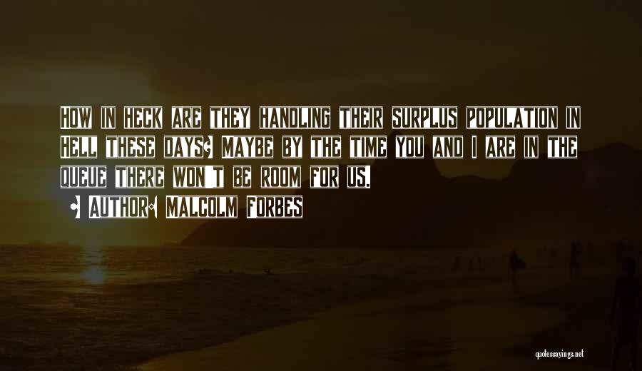 Malcolm Forbes Quotes: How In Heck Are They Handling Their Surplus Population In Hell These Days? Maybe By The Time You And I