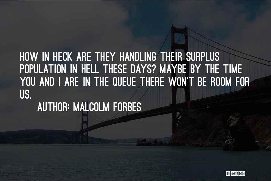 Malcolm Forbes Quotes: How In Heck Are They Handling Their Surplus Population In Hell These Days? Maybe By The Time You And I