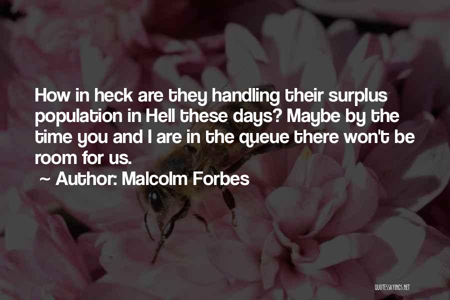 Malcolm Forbes Quotes: How In Heck Are They Handling Their Surplus Population In Hell These Days? Maybe By The Time You And I