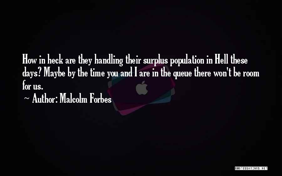 Malcolm Forbes Quotes: How In Heck Are They Handling Their Surplus Population In Hell These Days? Maybe By The Time You And I