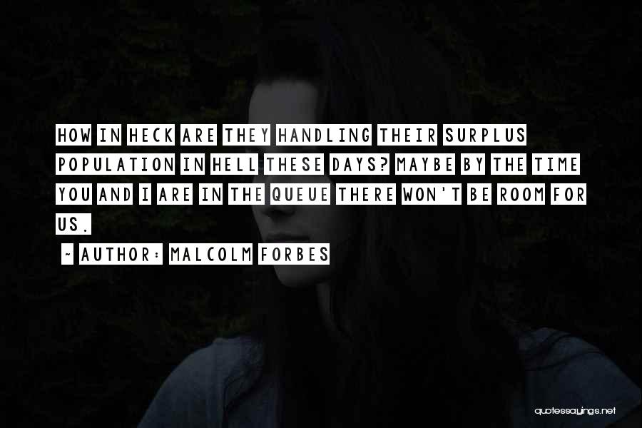 Malcolm Forbes Quotes: How In Heck Are They Handling Their Surplus Population In Hell These Days? Maybe By The Time You And I