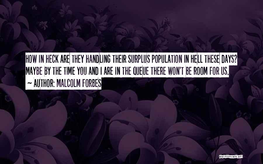 Malcolm Forbes Quotes: How In Heck Are They Handling Their Surplus Population In Hell These Days? Maybe By The Time You And I