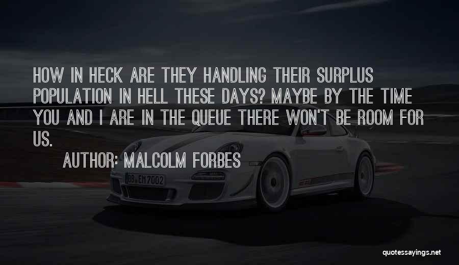 Malcolm Forbes Quotes: How In Heck Are They Handling Their Surplus Population In Hell These Days? Maybe By The Time You And I