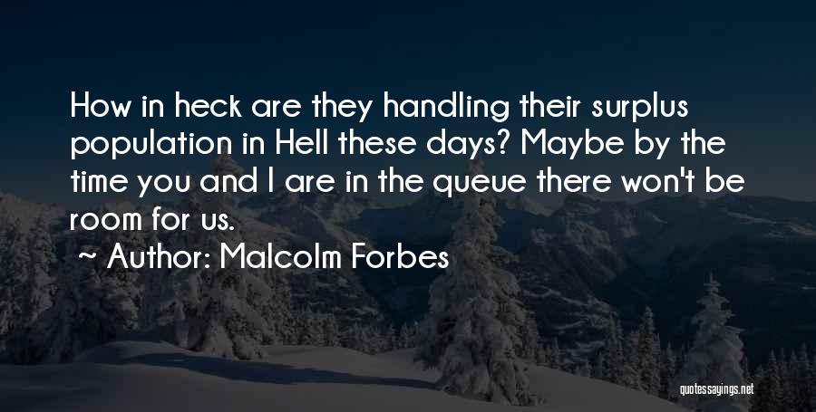 Malcolm Forbes Quotes: How In Heck Are They Handling Their Surplus Population In Hell These Days? Maybe By The Time You And I