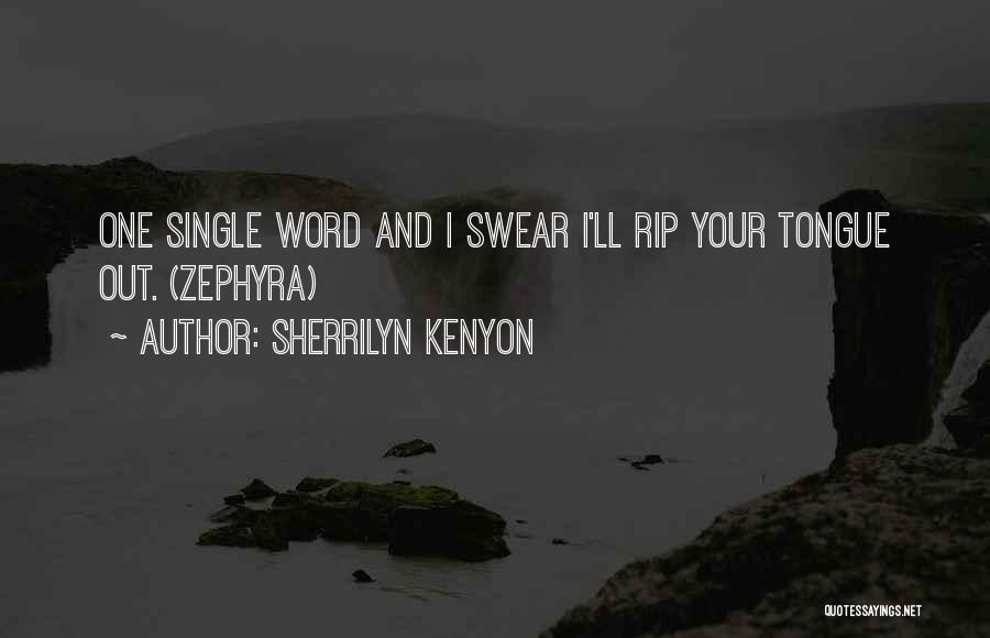 Sherrilyn Kenyon Quotes: One Single Word And I Swear I'll Rip Your Tongue Out. (zephyra)