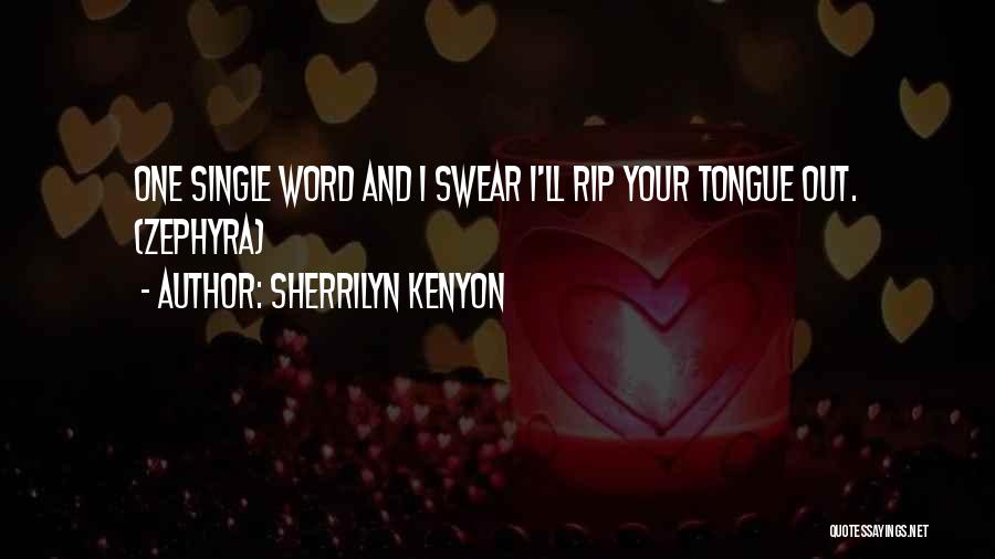 Sherrilyn Kenyon Quotes: One Single Word And I Swear I'll Rip Your Tongue Out. (zephyra)