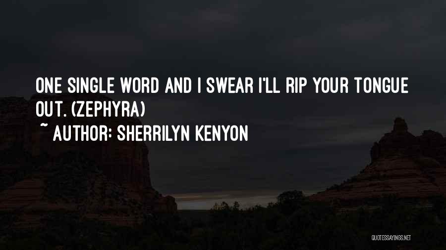 Sherrilyn Kenyon Quotes: One Single Word And I Swear I'll Rip Your Tongue Out. (zephyra)