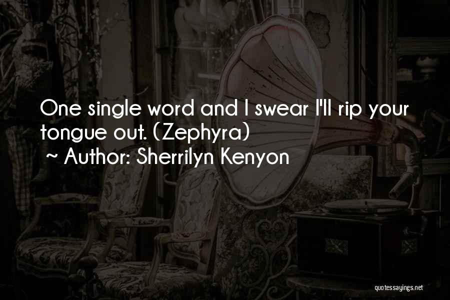 Sherrilyn Kenyon Quotes: One Single Word And I Swear I'll Rip Your Tongue Out. (zephyra)