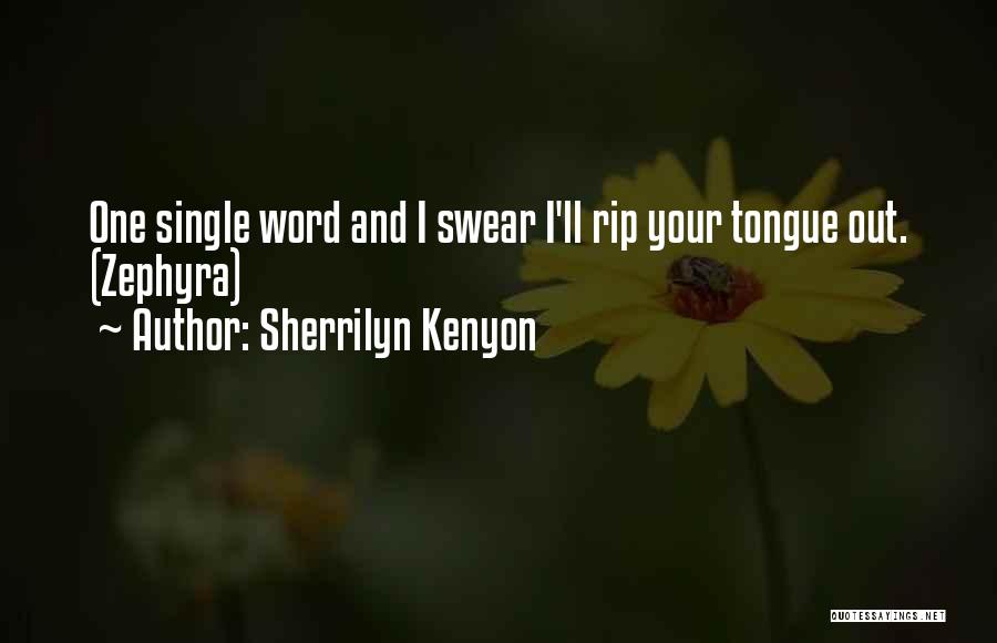 Sherrilyn Kenyon Quotes: One Single Word And I Swear I'll Rip Your Tongue Out. (zephyra)