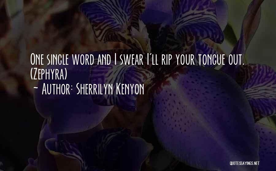 Sherrilyn Kenyon Quotes: One Single Word And I Swear I'll Rip Your Tongue Out. (zephyra)