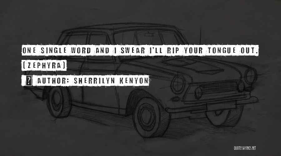 Sherrilyn Kenyon Quotes: One Single Word And I Swear I'll Rip Your Tongue Out. (zephyra)