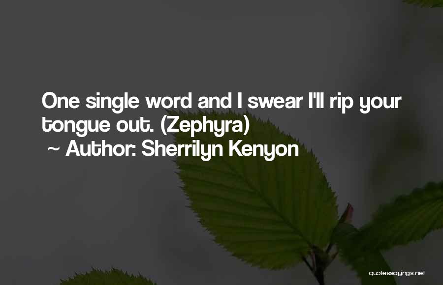 Sherrilyn Kenyon Quotes: One Single Word And I Swear I'll Rip Your Tongue Out. (zephyra)