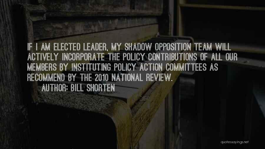 Bill Shorten Quotes: If I Am Elected Leader, My Shadow Opposition Team Will Actively Incorporate The Policy Contributions Of All Our Members By