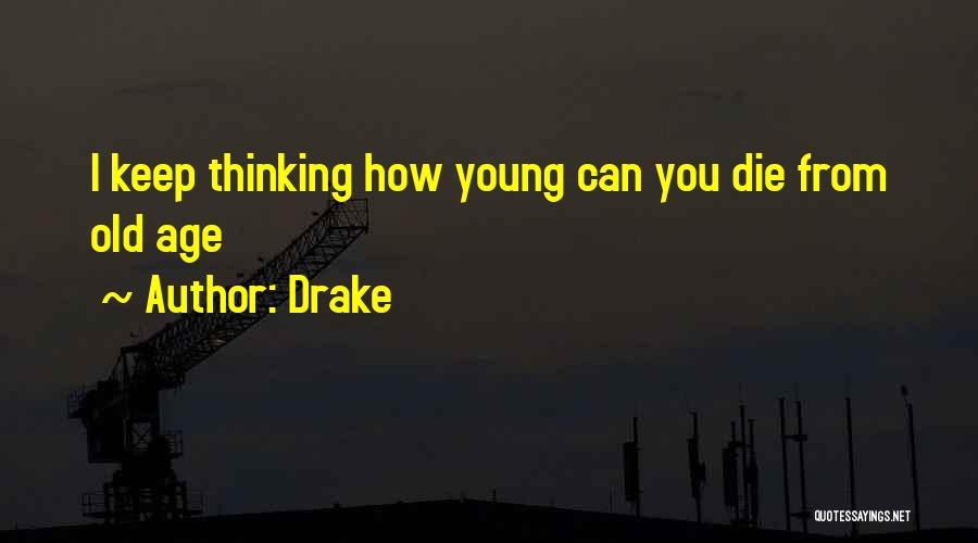 Drake Quotes: I Keep Thinking How Young Can You Die From Old Age