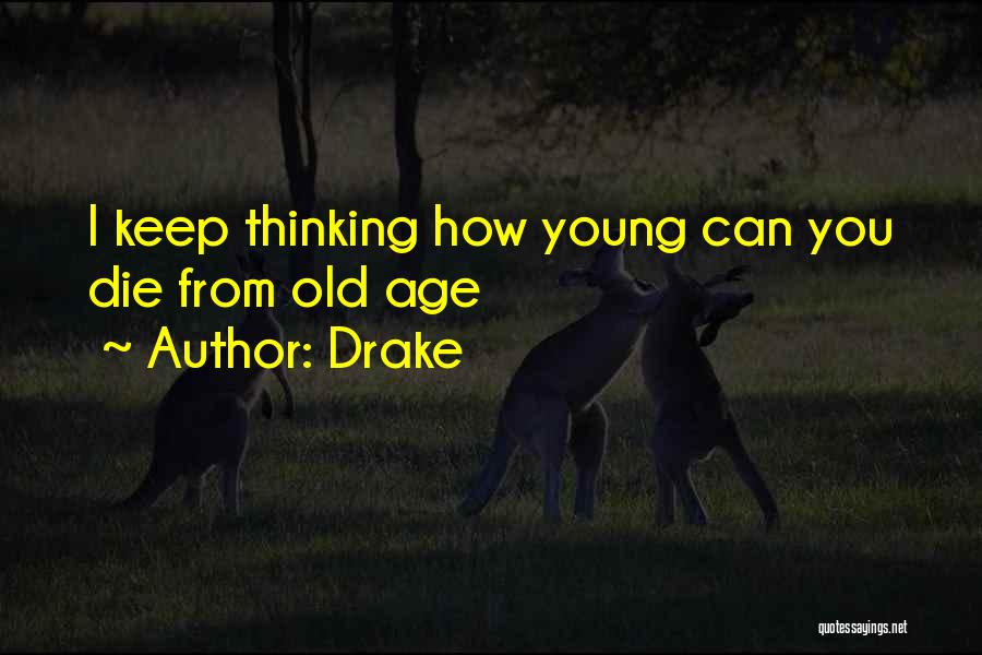 Drake Quotes: I Keep Thinking How Young Can You Die From Old Age