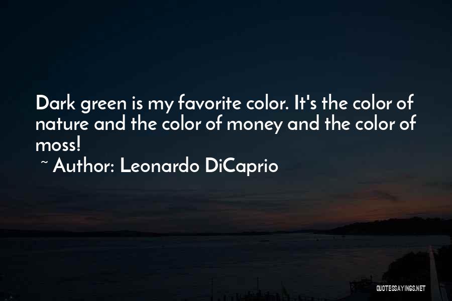 Leonardo DiCaprio Quotes: Dark Green Is My Favorite Color. It's The Color Of Nature And The Color Of Money And The Color Of