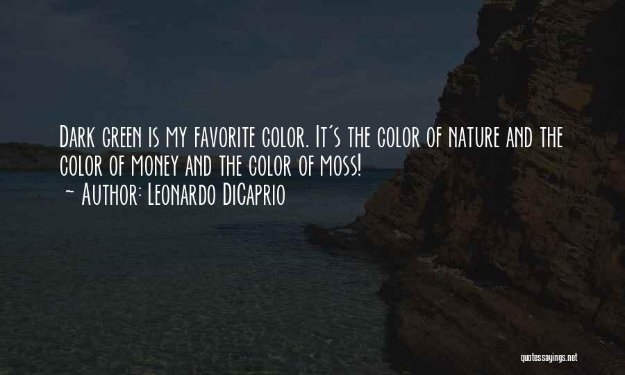 Leonardo DiCaprio Quotes: Dark Green Is My Favorite Color. It's The Color Of Nature And The Color Of Money And The Color Of