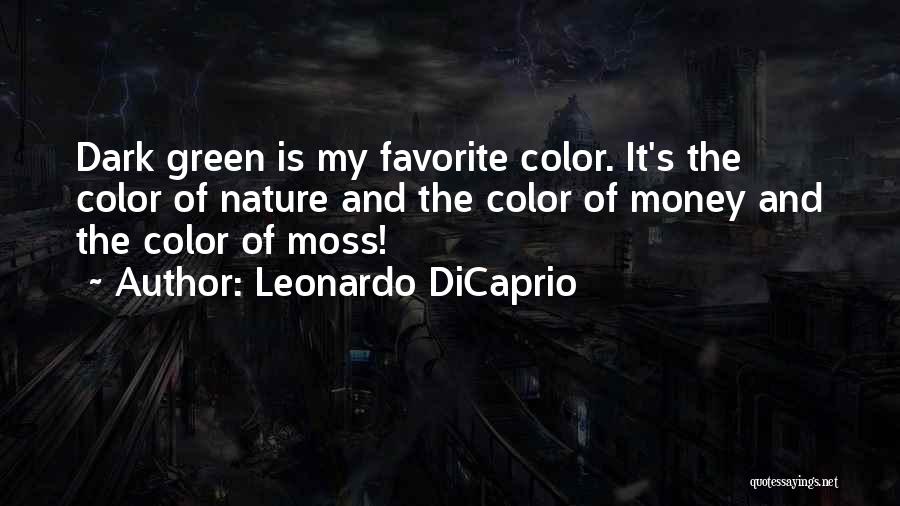 Leonardo DiCaprio Quotes: Dark Green Is My Favorite Color. It's The Color Of Nature And The Color Of Money And The Color Of