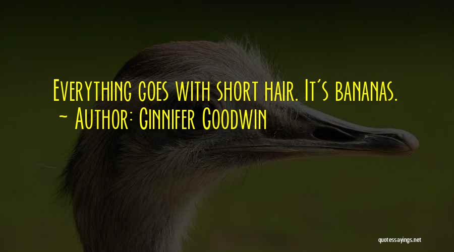 Ginnifer Goodwin Quotes: Everything Goes With Short Hair. It's Bananas.