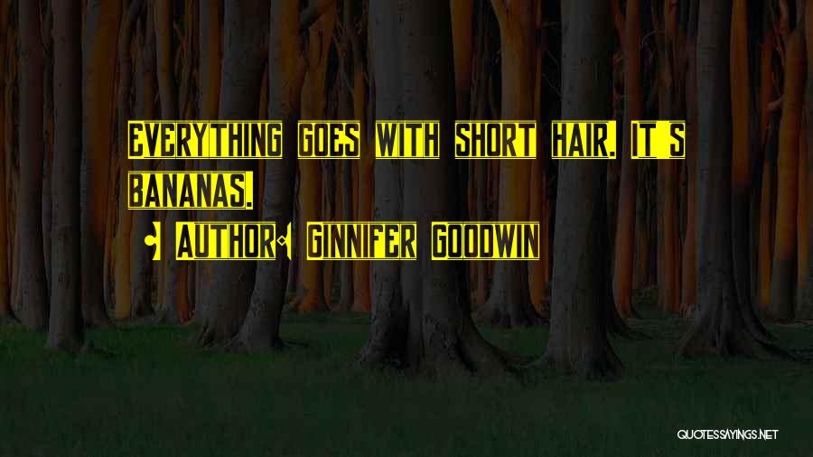 Ginnifer Goodwin Quotes: Everything Goes With Short Hair. It's Bananas.