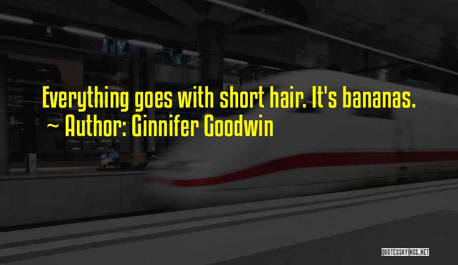 Ginnifer Goodwin Quotes: Everything Goes With Short Hair. It's Bananas.