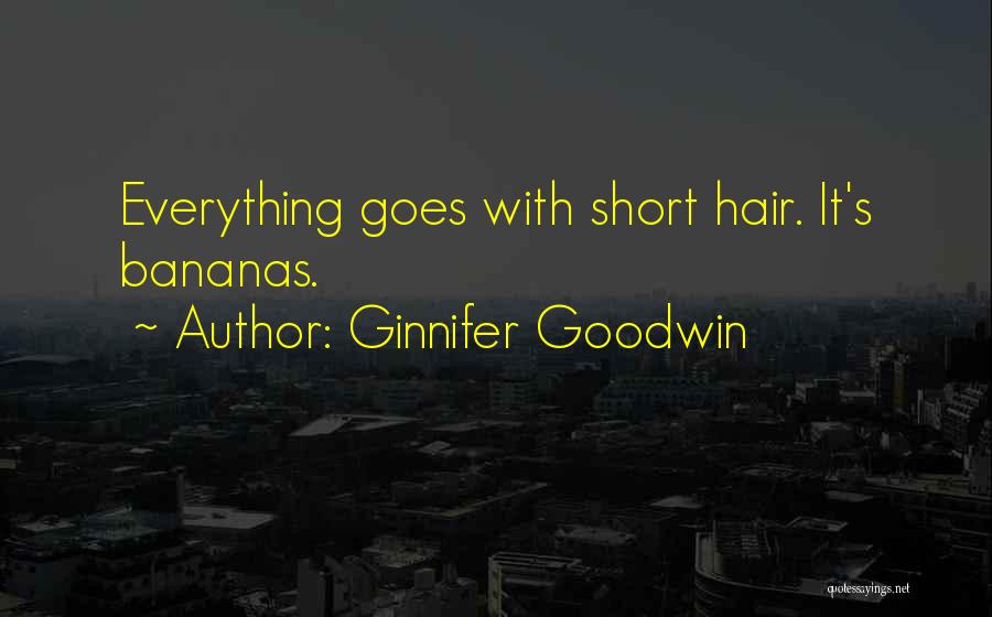 Ginnifer Goodwin Quotes: Everything Goes With Short Hair. It's Bananas.