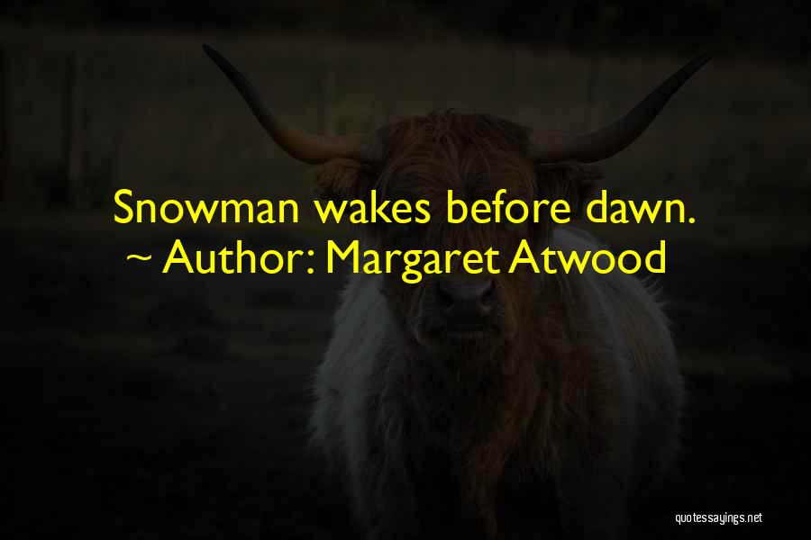 Margaret Atwood Quotes: Snowman Wakes Before Dawn.