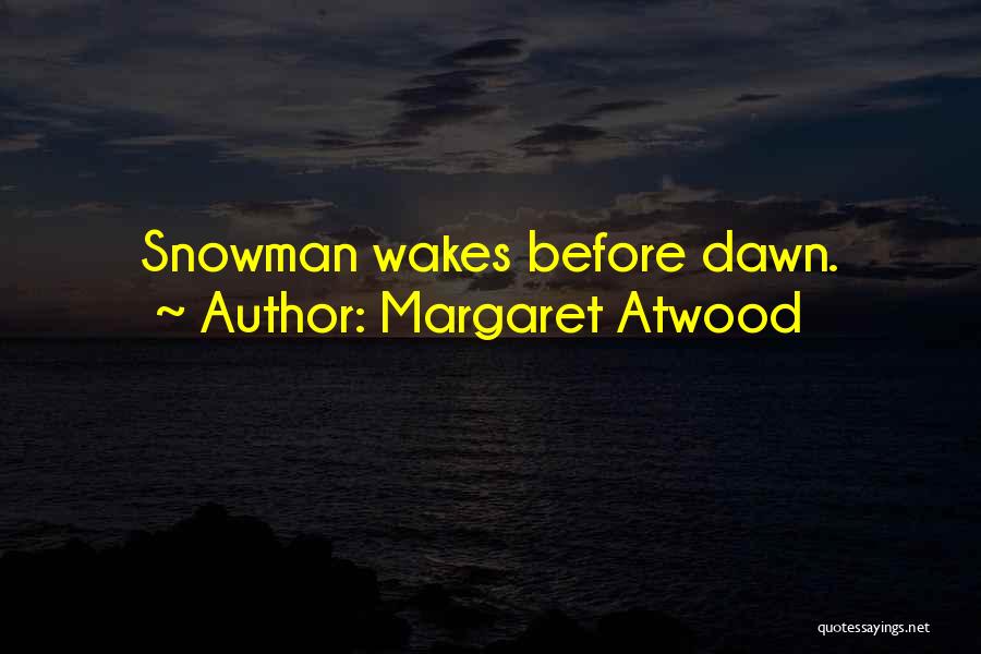 Margaret Atwood Quotes: Snowman Wakes Before Dawn.