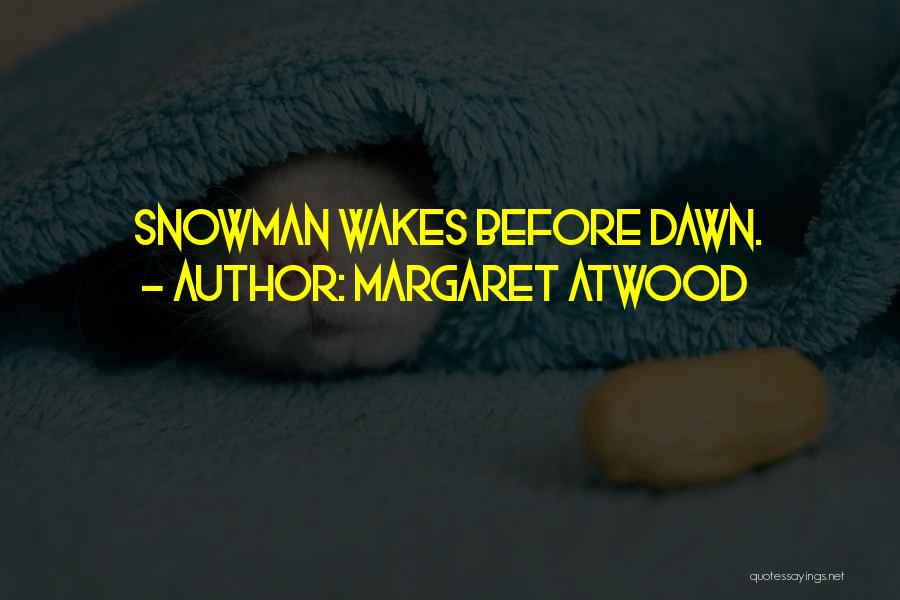 Margaret Atwood Quotes: Snowman Wakes Before Dawn.