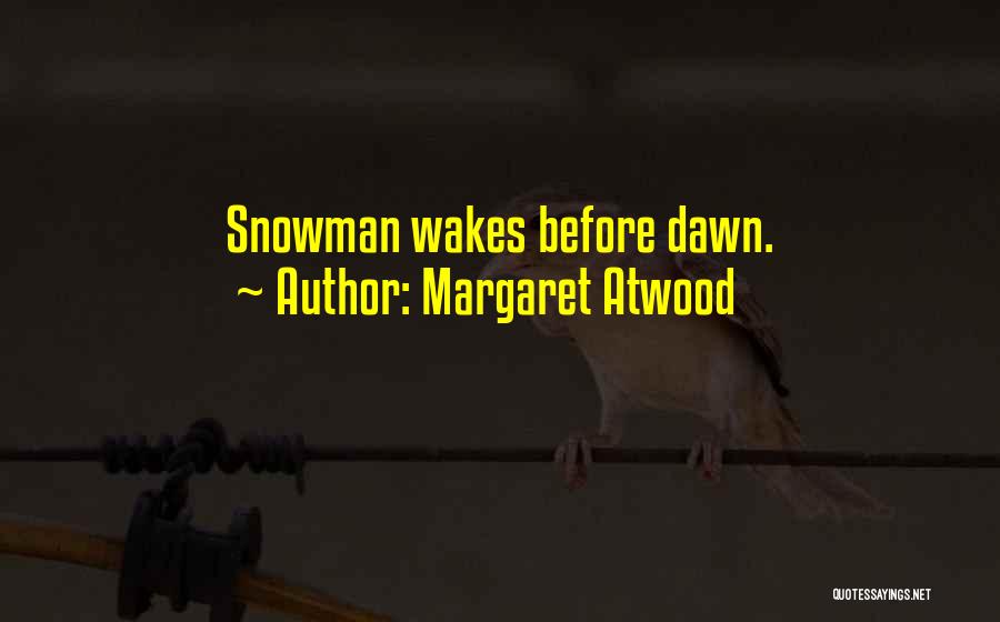 Margaret Atwood Quotes: Snowman Wakes Before Dawn.