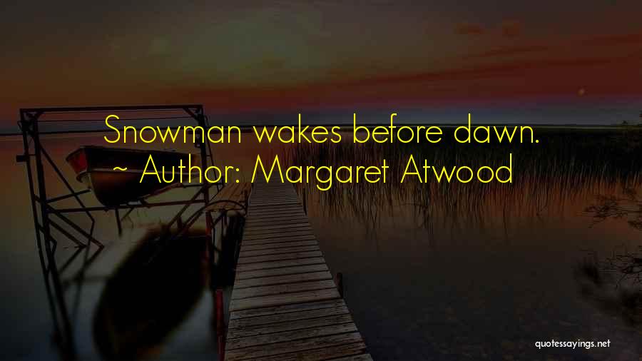 Margaret Atwood Quotes: Snowman Wakes Before Dawn.
