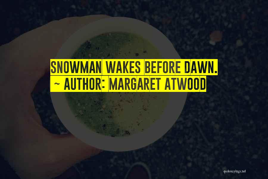 Margaret Atwood Quotes: Snowman Wakes Before Dawn.