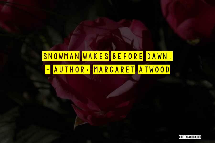 Margaret Atwood Quotes: Snowman Wakes Before Dawn.