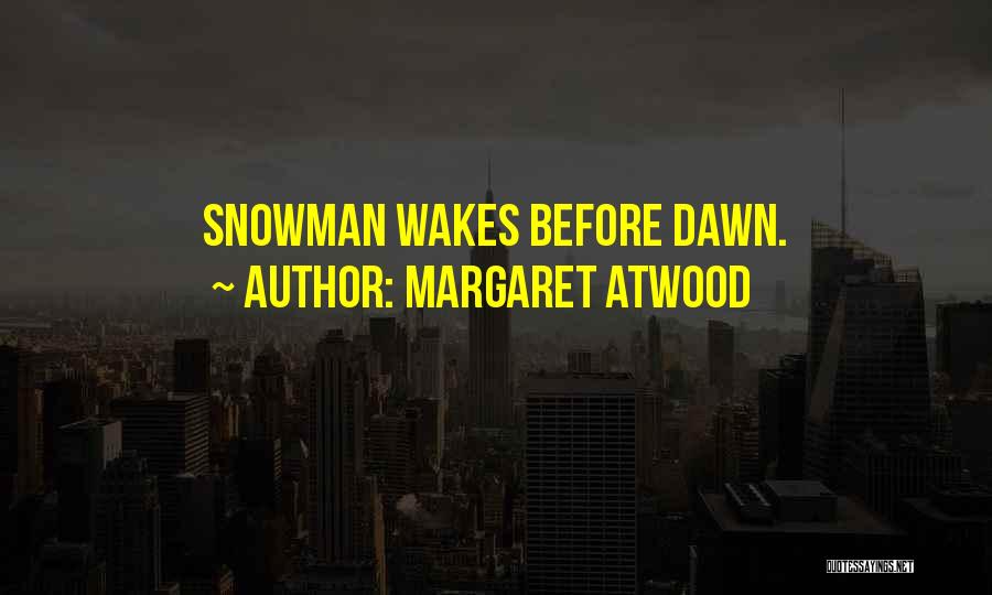Margaret Atwood Quotes: Snowman Wakes Before Dawn.