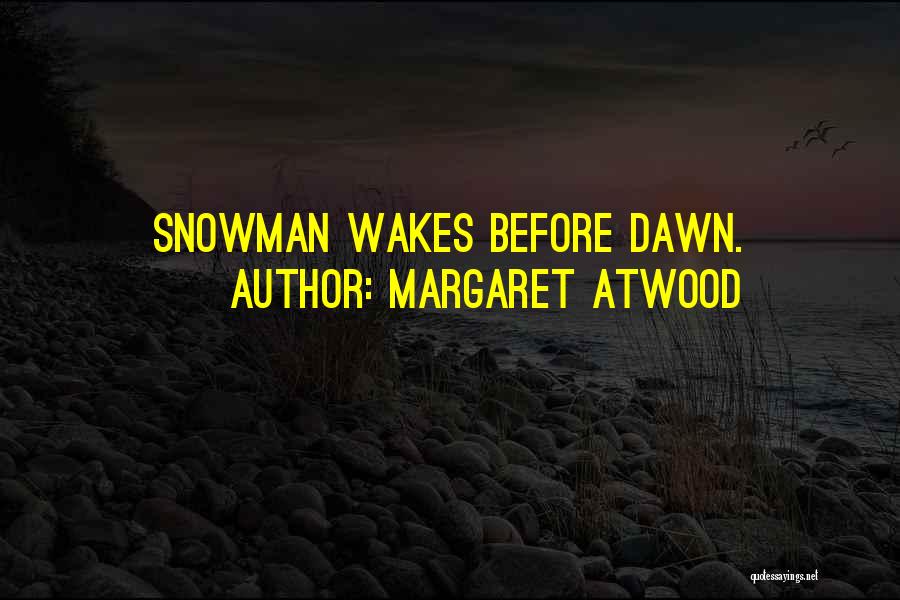 Margaret Atwood Quotes: Snowman Wakes Before Dawn.