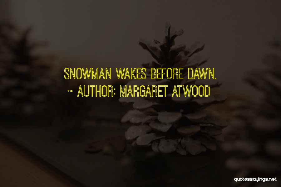 Margaret Atwood Quotes: Snowman Wakes Before Dawn.