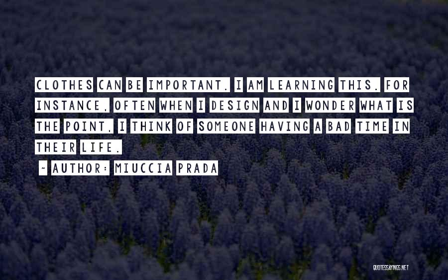 Miuccia Prada Quotes: Clothes Can Be Important. I Am Learning This. For Instance, Often When I Design And I Wonder What Is The