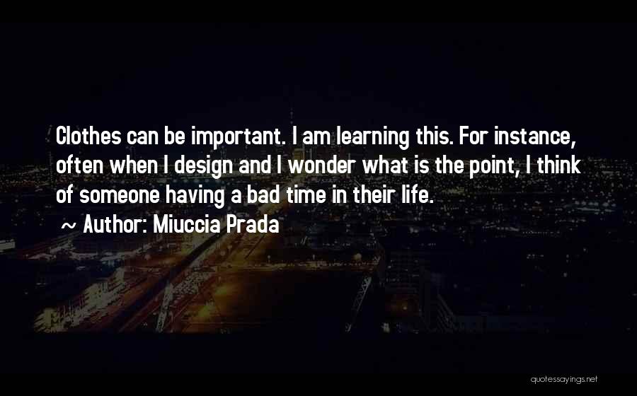 Miuccia Prada Quotes: Clothes Can Be Important. I Am Learning This. For Instance, Often When I Design And I Wonder What Is The