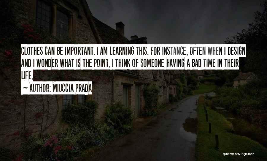 Miuccia Prada Quotes: Clothes Can Be Important. I Am Learning This. For Instance, Often When I Design And I Wonder What Is The