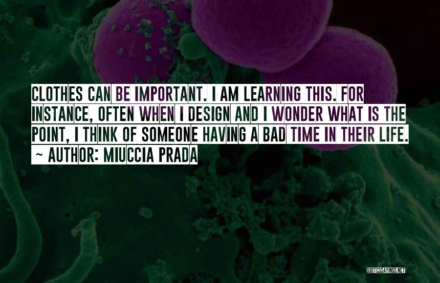 Miuccia Prada Quotes: Clothes Can Be Important. I Am Learning This. For Instance, Often When I Design And I Wonder What Is The