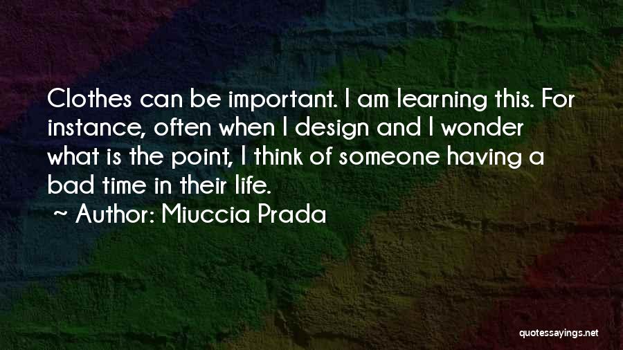 Miuccia Prada Quotes: Clothes Can Be Important. I Am Learning This. For Instance, Often When I Design And I Wonder What Is The